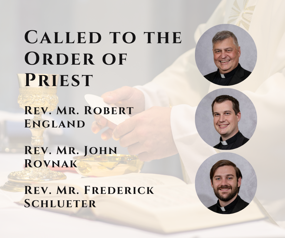 Called to the Order of Priest: Rev. Mr. Robert England, Rev. Mr. John Rovnak, Rev. Mr. Frederick Schleueter.